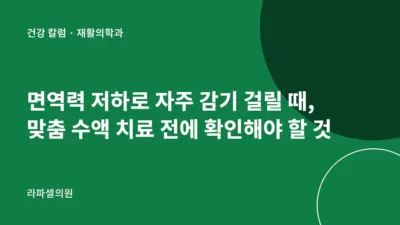 압구정 면역력 저하 맞춤 수액 치료, 자주 감기 걸릴 때 확인해야 할 것