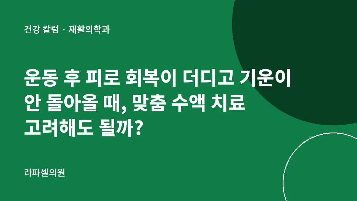 운동 후 피로 회복이 더디고 기운이 안 돌아올 때, 맞춤 수액 치료 고려해도 될까?